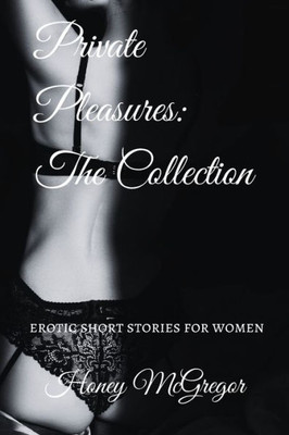 Private Pleasures : The Collection: Erotic Short Stories For Women