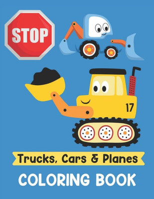 Trucks Cars And Planes Coloring Book : A Fun Activity Vehicle And Construction Coloring Page For Toddlers And Preschoolers, Age 2-4, 4-8