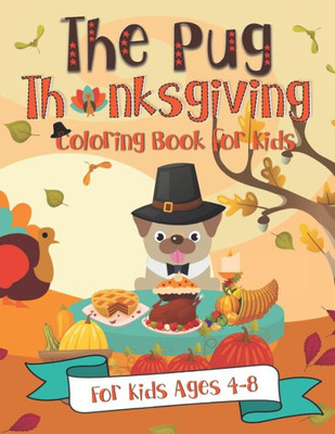 The Pug Thanksgiving Coloring Book For Kids : A Fun Gift Idea For Kids - Turkey Day Coloring Pages For Kids Ages 4-8