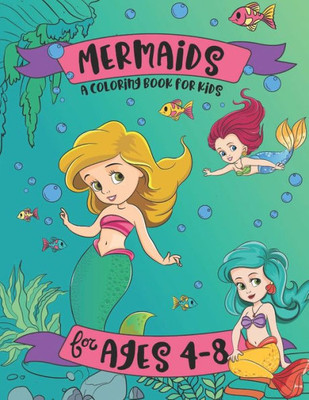Mermaids : A Coloring Book For Kids - For Ages 4-8: An Underwater Mermaid Adventure Colouring Book For Girls