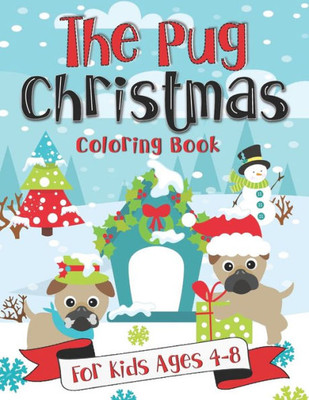 The Pug Christmas Coloring Book For Kids Ages 4-8 : A Fun Gift Idea For Kids - Christmas Season Coloring Pages For Kids Ages 4-8