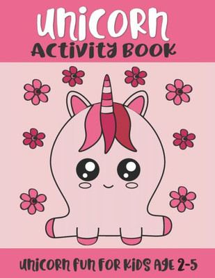 Unicorn Activity Book : Unicorn Fun For Kids Age 2-5: Kawaii Unicorn Coloring, Tracing And Problem Solving Activities