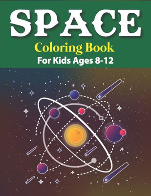 Space Coloring Book For Kids Ages 8-12 : Explore, Fun With Learn And Grow, Fantastic Outer Space Coloring With Planets, Astronauts, Space Ships, Rockets And More! (Children'S Coloring Books) Perfect Gift For Boys Or Girls, Science Gift For Kids