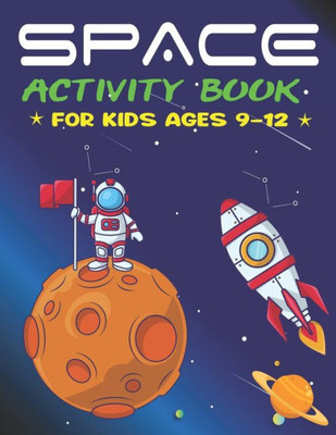 Space Activity Book For Kids Ages 9-12 : Explore, Fun With Learn And Grow, A Fantastic Outer Space Coloring, Mazes, Dot To Dot, Drawings For Kids With Astronauts, Planets, Solar System, Aliens, Rockets & Ufos - Perfect Gifts For Kids
