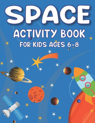 Space Activity Book For Kids Ages 6-8 : Explore, Fun With Learn And Grow, A Fantastic Outer Space Coloring, Mazes, Dot To Dot, Drawings For Kids With Astronauts, Planets, Solar System, Aliens, Rockets & Ufos - Lovely Gifts For Kids
