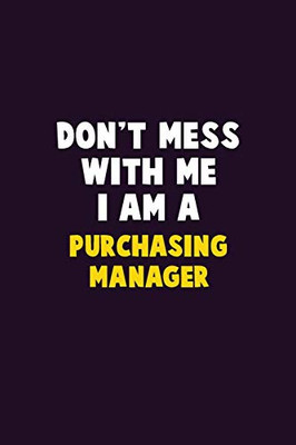 Don't Mess With Me, I Am A Purchasing Manager: 6X9 Career  Pride 120 pages Writing Notebooks