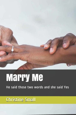 Marry Me : He Said Those Two Words And She Said Yes
