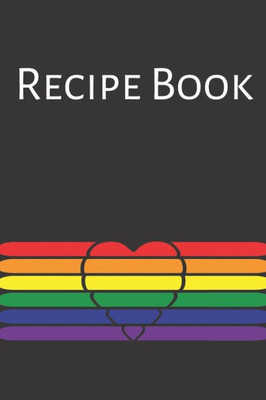 Recipe Book : Gay Recipe Book; Rainbow Recipes; Gay Chef; Heart Recipe Book; 6X9Inch 108-Recipe Pages