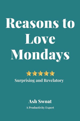 Reasons To Love Mondays : A Radical Plan To Look Forward To The Start Of The Week