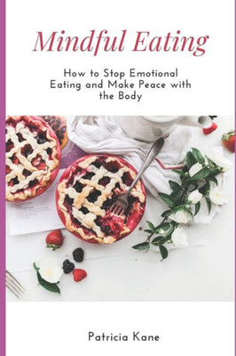 Mindful Eating : How To Stop Emotional Eating And Make Peace With The Body