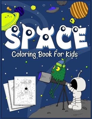 Space Coloring Book For Kids : 35 Original Designs For Kids Of Age 4-8, Little Astronaut And His Aliens Friends, Outer Space Coloring Adventure With Planets, Astronauts, Space Ships, Rockets