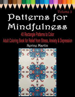Patterns For Mindfulness Volume 3 : Adult Coloring Book For Relief From Stress, Anxiety And Depression