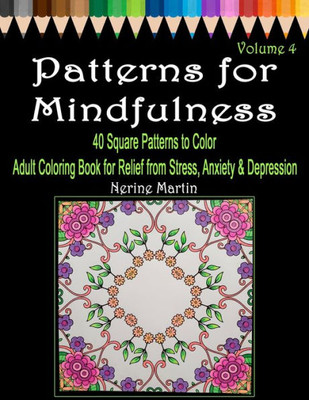 Patterns For Mindfulness Volume 4 : Adult Coloring Book For Relief From Stress, Anxiety And Depression