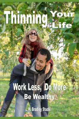 Thinning Your Life : Work Less, Do More, Be Wealthy; The Ultimate Investment Part 3; A Business Fable