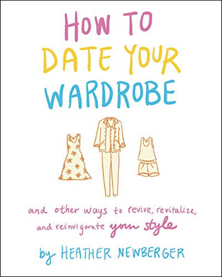 How to Date Your Wardrobe: And Other Ways to Revive, Revitalize, and Reinvigorate Your Style