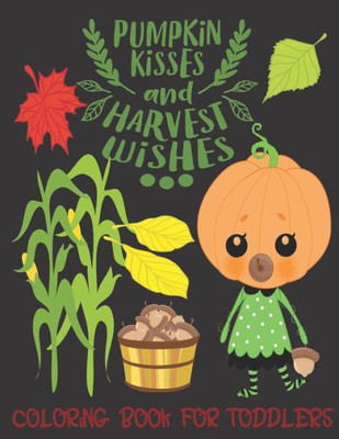 Pumpkin Kisses And Harvest Wishes- Coloring Book For Toddlers : Fall Coloring For Little Fingers