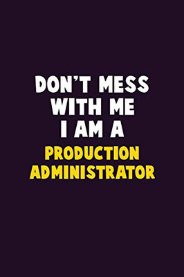Don't Mess With Me, I Am A Production administrator: 6X9 Career  Pride 120 pages Writing Notebooks