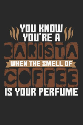 You Know You'Re Barista When The Smell Of Coffee Is Your Perfume : Notebook A5 Size, 6X9 Inches, 120 Dotted Dot Grid Pages, Barista Quote Coffee Perfume Coffeeshop Coffeehouse