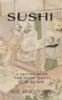 Sushi : A Tasting Guide And Score Sheets For Sushi