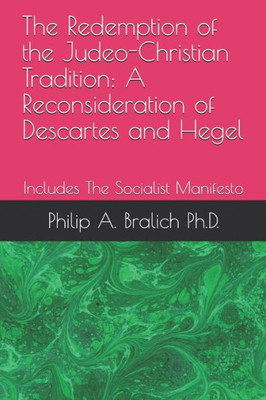 The Redemption Of The Judeo-Christian Tradition : A Reconsideration Of Descartes And Hegel: Includes The Socialist Manifesto