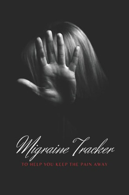 Migraine Tracker : To Help You Keep The Pain Away - Medical Record Tracker For Severe Pain Management - 6X9 120 Pages