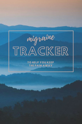 Migraine Tracker : To Help You Keep The Pain Away - Severe Pain And Symptoms Tracker To Help Eliminate The Pain - 6X9 120 Pages