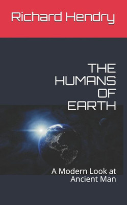 The Humans Of Earth : A Modern Look At Ancient Man