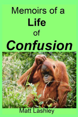 Memoirs Of A Life Of Confusion