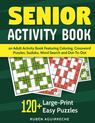 Senior Activity Book : An Adult Activity Book Featuring Coloring, Crossword Puzzles, Sudoku, Word Search And Dot-To-Dot: 120+ Large-Print Easy Puzzles