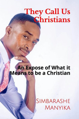 They Call Us Christians : An Expose Of What It Means To Be A Chistian