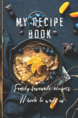 My Recipe Book : Family Favourite Recipes A Book To Write In