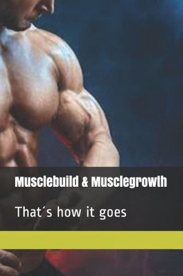 Musclebuilding - Musclegrowth : That ´S How It Goes