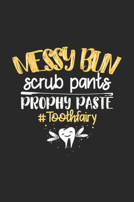 Messy Bun Scrub Pants Prophy Paste #Toothfairy : 120 Pages I 6X9 I Graph Paper 5X5 I Funny Molar, Tooth And Dental Assistant Gifts