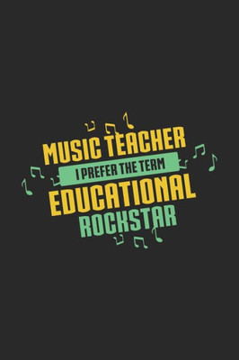 Music Teacher I Prefer The Term Educational Rockstar : 120 Pages I 6X9 I Karo I Funny Music Teacher & Instructor Gifts
