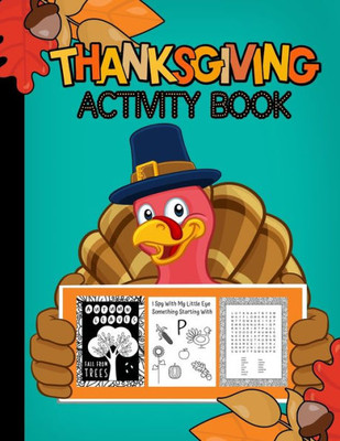 Thanksgiving Activity Book Ages 3-99 : Fun For All Ages Coloring, Crosswords, I Spy, Word Searches, Mazes, Dot-To-Dot, Word Scrambles, Tracing Letters, Vocabulary, And More