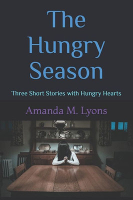 The Hungry Season : Three Short Stories With Hungry Hearts