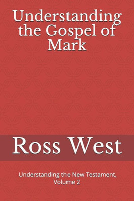Understanding The Gospel Of Mark : Understanding The New Testament, Volume 2