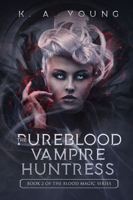 The Pureblood Vampire Huntress : Book 2 Of The Blood Magic Series