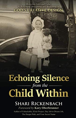 Echoing Silence from the Child Within: Restoring Voice and Value by Rebirthing, Reclaiming, and Realigning in God's Creative Design - Paperback