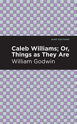 Caleb Williams; Or, Things as They Are (Mint Editions)