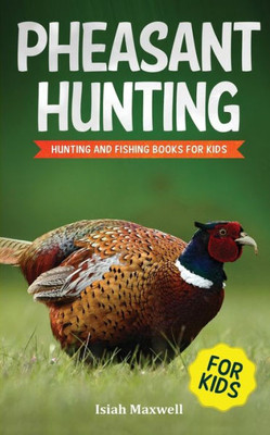 Pheasant Hunting For Kids : Hunting And Fishing Book For Kids