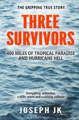 Three Survivors : 400 Miles Of Tropical Paradise And Hurricane Hell
