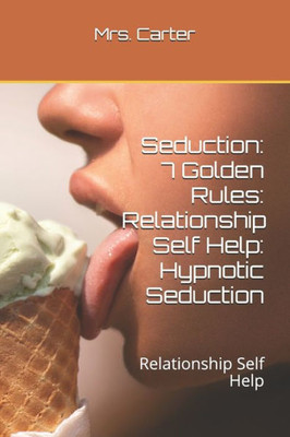 Seduction: 7 Golden Rules: Relationship Self Help: Hypnotic Seduction : Relationship Self Help