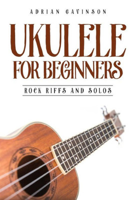 Ukulele For Beginners : Rock Riffs And Solos