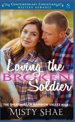 Loving The Broken Soldier : Contemporary Christian Western Romance