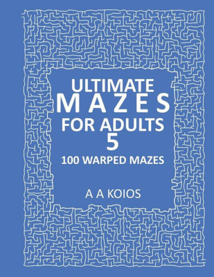 Ultimate Mazes For Adults 5 : 100 Warped Mazes