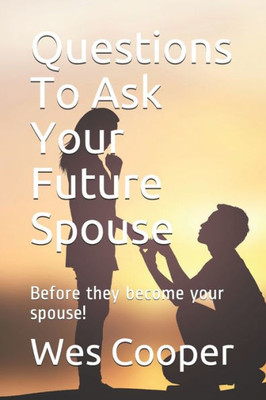 Questions To Ask Your Future Spouse : (Before They Become Your Spouse!)