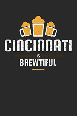 Cincinnati Is Brewtiful: Craft Beer Dotgrid Notebook for a Craft Brewer and Barley and Hops Gourmet - Record Details about Brewing, Tasting, Drinking Craft Lager, Sour Beer, Brown Ale, Brut IPA