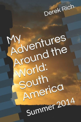 My Adventures Around The World : South America: Summer 2014