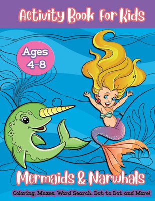 Mermaids & Narwhals Activity Book For Kids : A Fun Workbook With Word Searches, Sudoku, Spot The Difference, Mazes, Coloring Book Pages And More